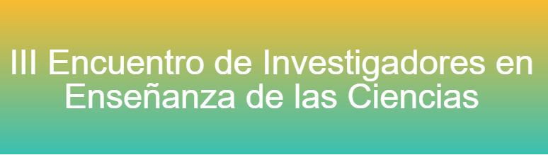 el III ENCUENTRO de Investigadores en Enseñanza de las Ciencias (III EIEC),
